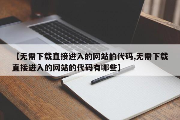 【无需下载直接进入的网站的代码,无需下载直接进入的网站的代码有哪些】