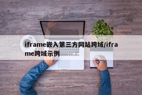iframe嵌入第三方网站跨域/iframe跨域示例