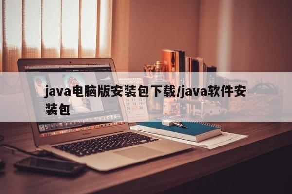 java电脑版安装包下载/java软件安装包