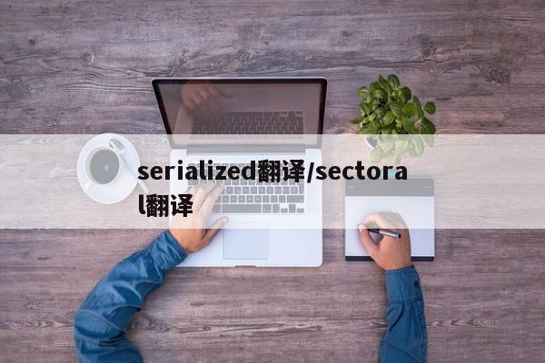serialized翻译/sectoral翻译