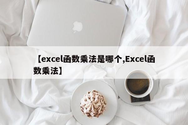 【excel函数乘法是哪个,Excel函数乘法】