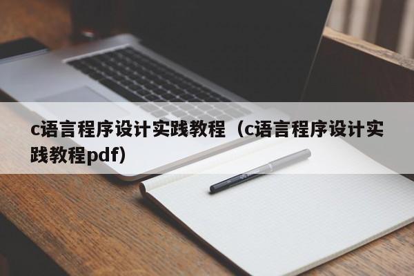 c语言程序设计实践教程(c语言程序设计实践教程pdf)