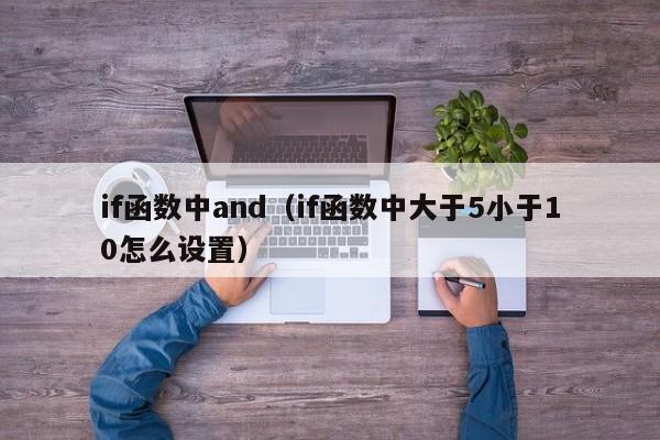 if函数中and(if函数中大于5小于10怎么设置)