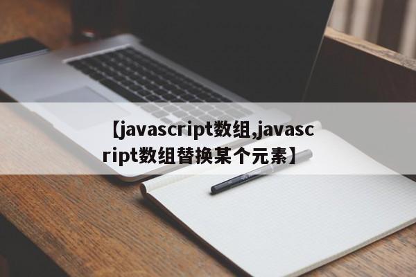 【javascript数组,javascript数组替换某个元素】