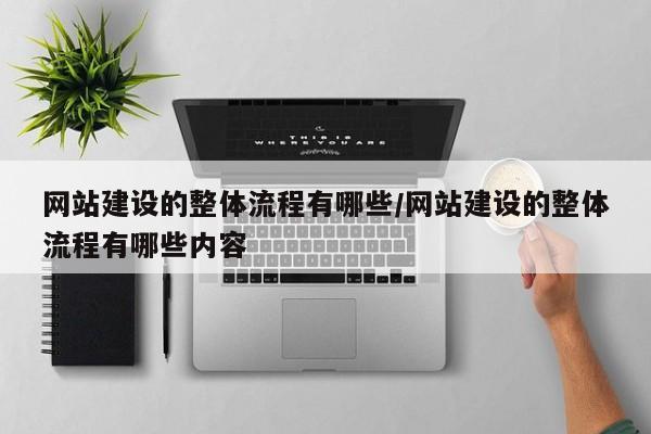 网站建设的整体流程有哪些/网站建设的整体流程有哪些内容