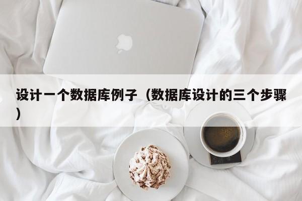 设计一个数据库例子(数据库设计的三个步骤)