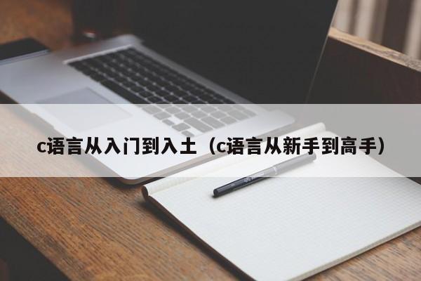 c语言从入门到入土(c语言从新手到高手)