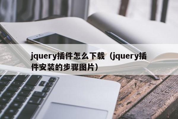 jquery插件怎么下载(jquery插件安装的步骤图片)