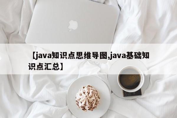 【java知识点思维导图,java基础知识点汇总】