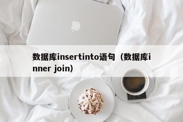 数据库insertinto语句(数据库inner join)