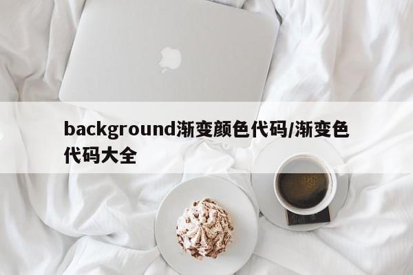 background渐变颜色代码/渐变色代码大全