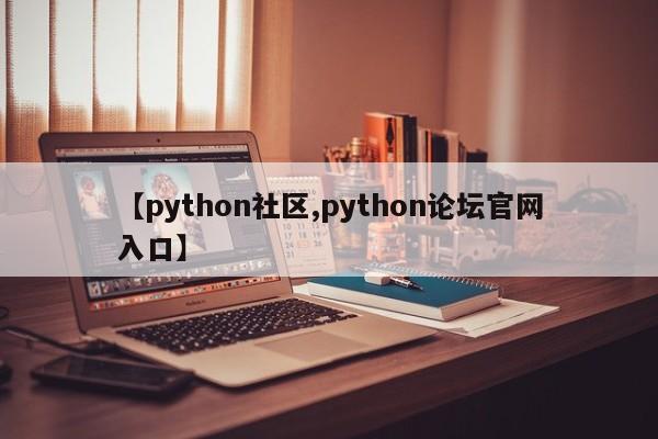 【python社区,python论坛官网入口】