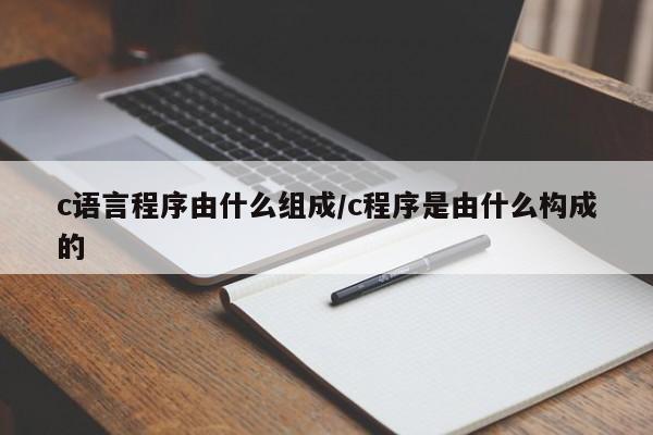 c语言程序由什么组成/c程序是由什么构成的