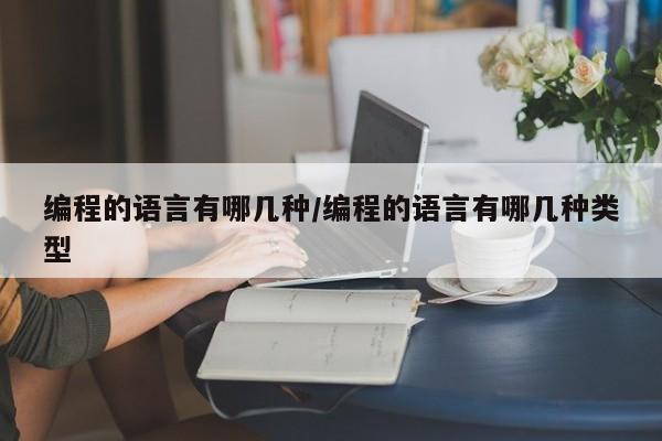 编程的语言有哪几种/编程的语言有哪几种类型