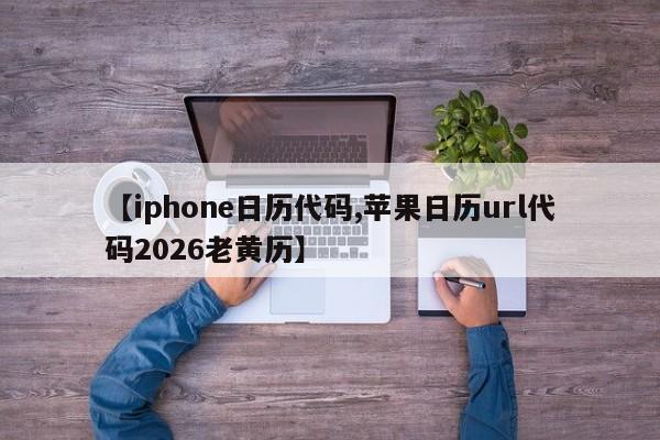 【iphone日历代码,苹果日历url代码2026老黄历】