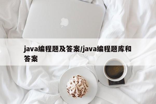 java编程题及答案/java编程题库和答案