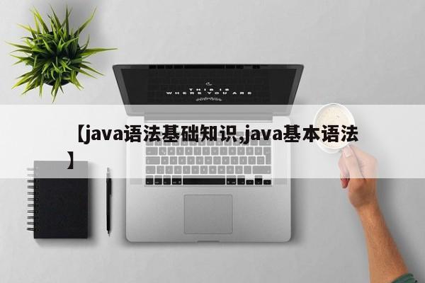 【java语法基础知识,java基本语法】