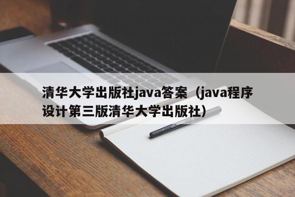 清华大学出版社java答案(java程序设计第三版清华大学出版社)