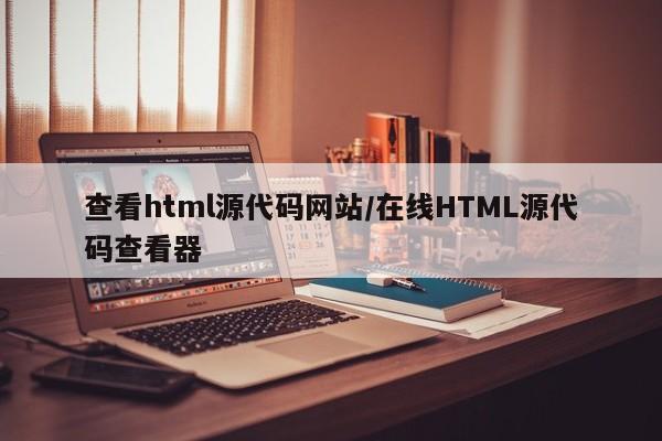 查看html源代码网站/在线HTML源代码查看器