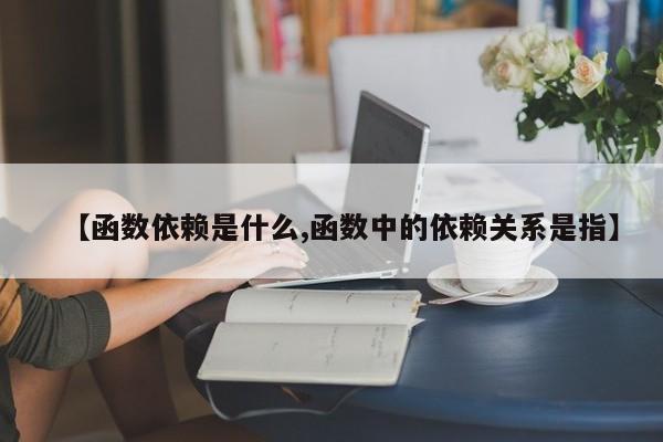 【函数依赖是什么,函数中的依赖关系是指】