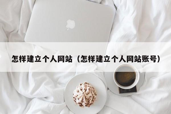 怎样建立个人网站(怎样建立个人网站账号)