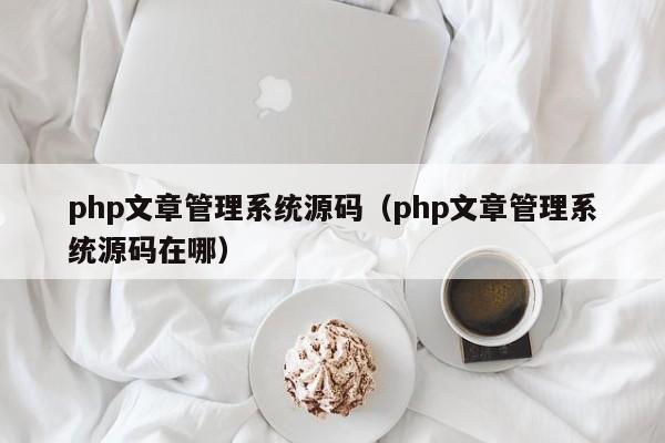 php文章管理系统源码(php文章管理系统源码在哪)