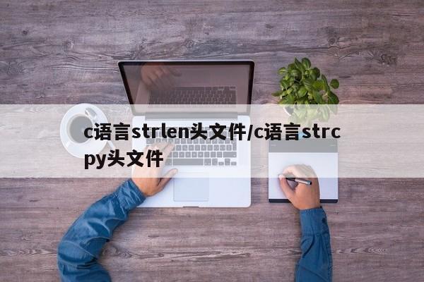 c语言strlen头文件/c语言strcpy头文件