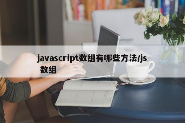 javascript数组有哪些方法/js 数组