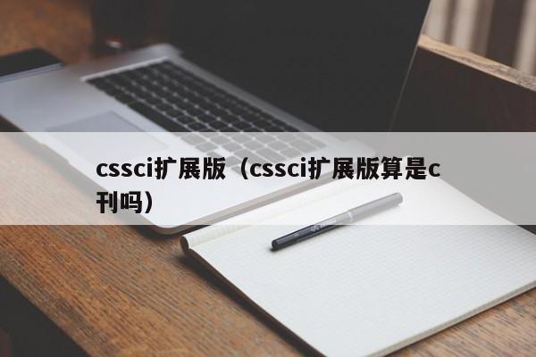 cssci扩展版(cssci扩展版算是c刊吗)