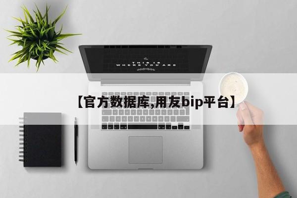 【官方数据库,用友bip平台】