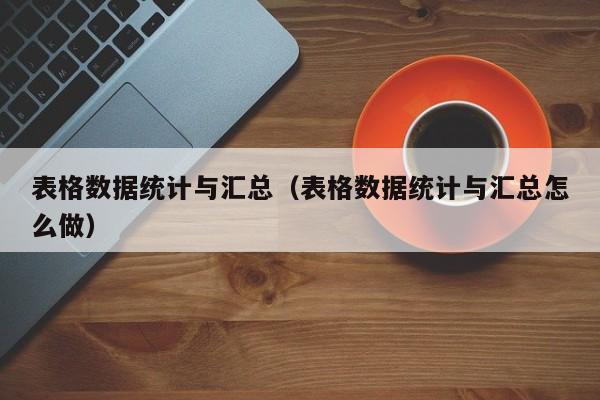 表格数据统计与汇总(表格数据统计与汇总怎么做)