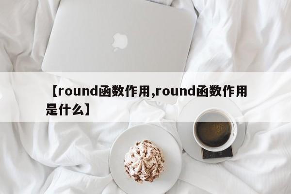 【round函数作用,round函数作用是什么】