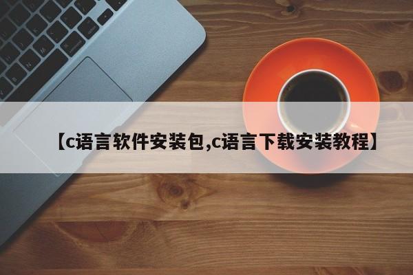 【c语言软件安装包,c语言下载安装教程】
