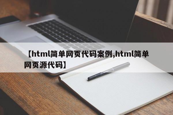 【html简单网页代码案例,html简单网页源代码】
