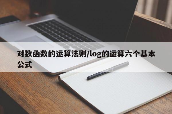 对数函数的运算法则/log的运算六个基本公式