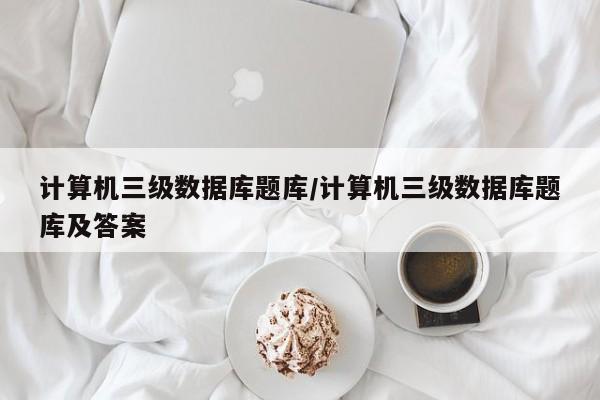 计算机三级数据库题库/计算机三级数据库题库及答案