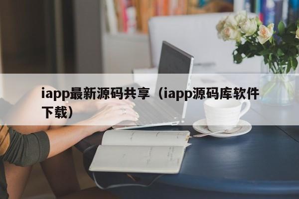 iapp最新源码共享(iapp源码库软件下载)