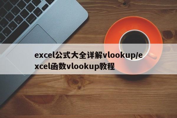 excel公式大全详解vlookup/excel函数vlookup教程