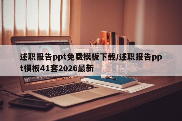 述职报告ppt免费模板下载/述职报告ppt模板41套2026最新