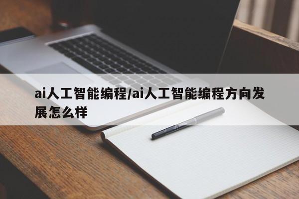 ai人工智能编程/ai人工智能编程方向发展怎么样