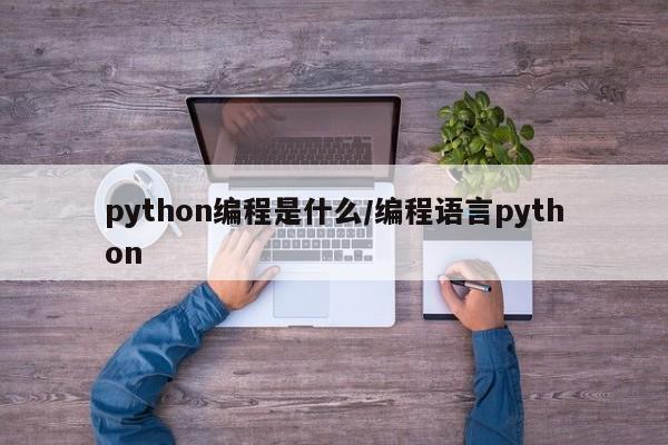 python编程是什么/编程语言python