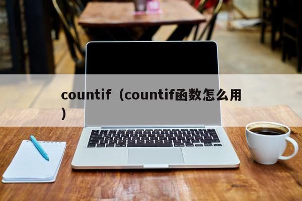countif(countif函数怎么用)