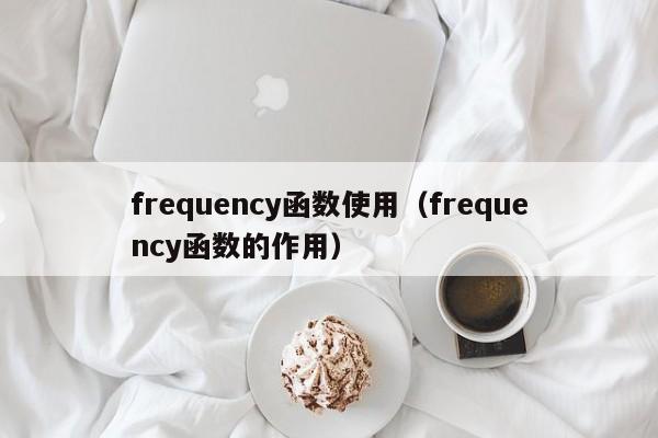 frequency函数使用(frequency函数的作用)