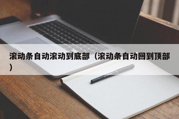 滚动条自动滚动到底部(滚动条自动回到顶部)