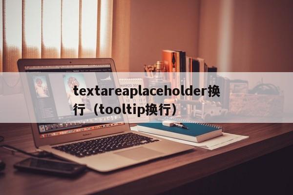 textareaplaceholder换行(tooltip换行)