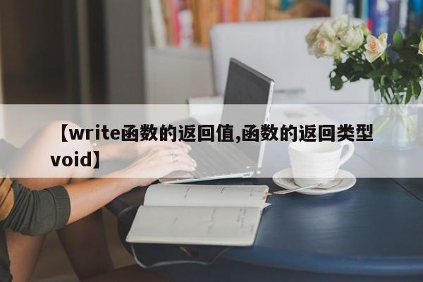 【write函数的返回值,函数的返回类型void】