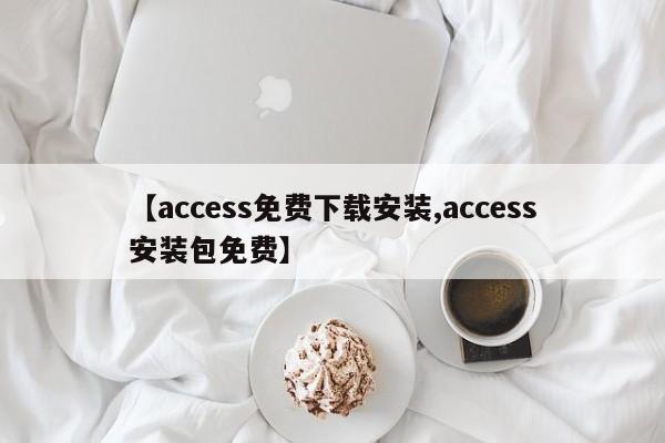 【access免费下载安装,access安装包免费】
