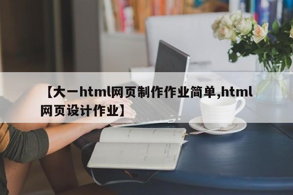 【大一html网页制作作业简单,html网页设计作业】