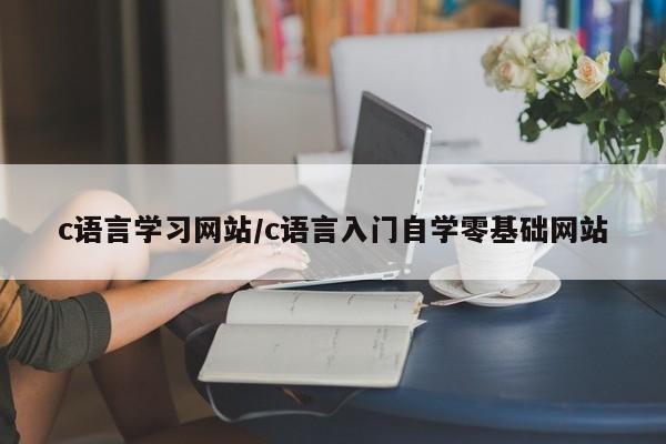 c语言学习网站/c语言入门自学零基础网站