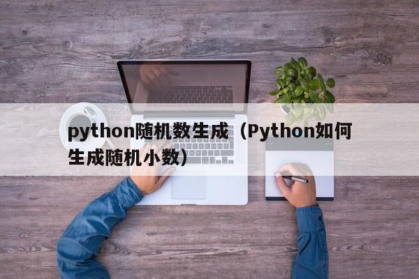python随机数生成(Python如何生成随机小数)